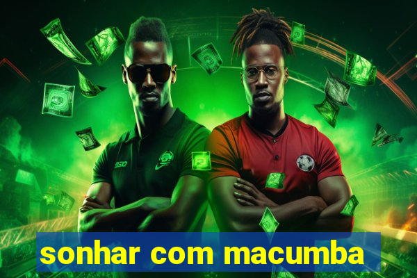 sonhar com macumba